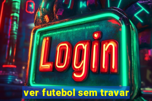 ver futebol sem travar